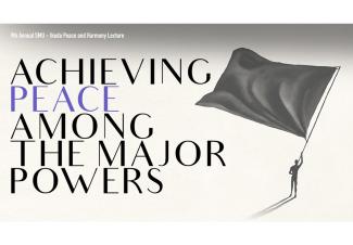 9th Annual SMU-Ikeda Peace and Harmony Lecture - Achieving Peace Among the Major Powers