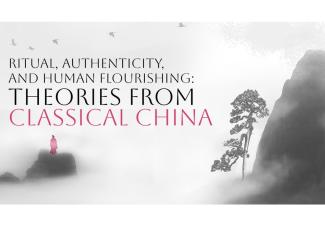 Ritual, Authenticity, and Human Flourishing: Theories from Classical China
