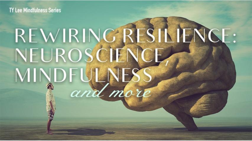 Rewiring Resilience: Neuroscience, Mindfulness and More