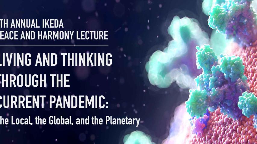 6th Annual SMU-Ikeda Peace and Harmony Lecture - Living and Thinking Through the Current Pandemic: The Local, the Global, and the Planetary